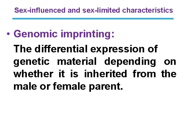 Sex-influenced and sex-limited characteristics • Genomic imprinting: The differential expression of genetic material depending