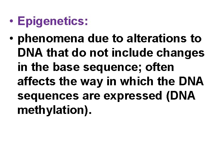  • Epigenetics: • phenomena due to alterations to DNA that do not include