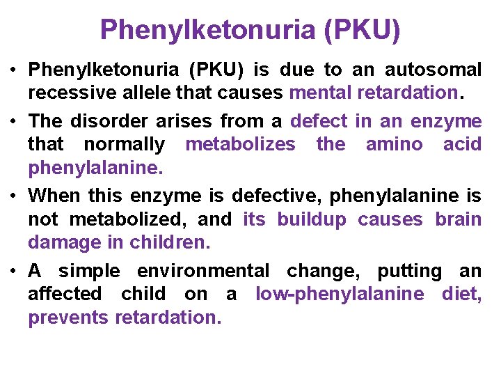 Phenylketonuria (PKU) • Phenylketonuria (PKU) is due to an autosomal recessive allele that causes