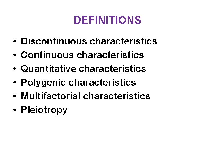 DEFINITIONS • • • Discontinuous characteristics Continuous characteristics Quantitative characteristics Polygenic characteristics Multifactorial characteristics