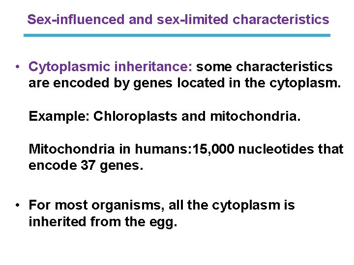 Sex-influenced and sex-limited characteristics • Cytoplasmic inheritance: some characteristics are encoded by genes located