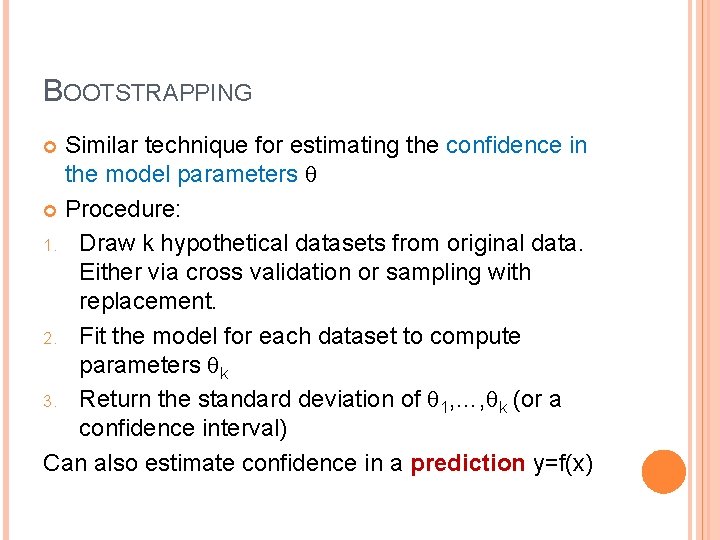 BOOTSTRAPPING Similar technique for estimating the confidence in the model parameters Procedure: 1. Draw