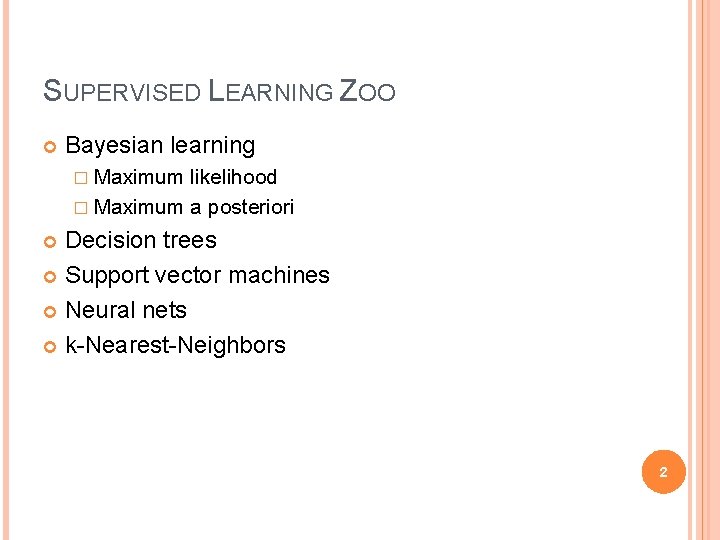 SUPERVISED LEARNING ZOO Bayesian learning � Maximum likelihood � Maximum a posteriori Decision trees