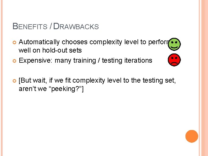 BENEFITS / DRAWBACKS Automatically chooses complexity level to perform well on hold-out sets Expensive: