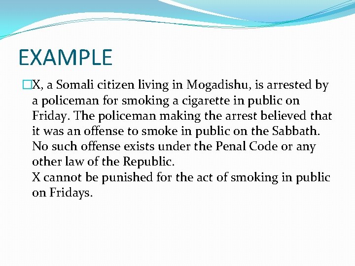 EXAMPLE �X, a Somali citizen living in Mogadishu, is arrested by a policeman for