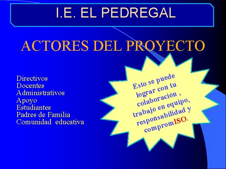 I. E. EL PEDREGAL ACTORES DEL PROYECTO Directivos Docentes Administrativos Apoyo Estudiantes Padres de