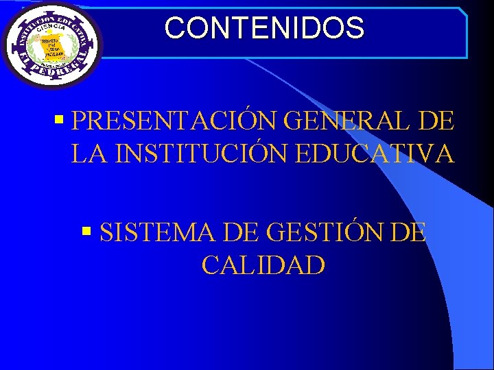 CONTENIDOS § PRESENTACIÓN GENERAL DE LA INSTITUCIÓN EDUCATIVA § SISTEMA DE GESTIÓN DE CALIDAD