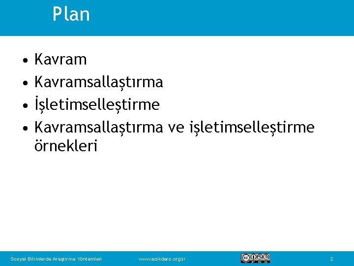 Plan • • Kavramsallaştırma İşletimselleştirme Kavramsallaştırma ve işletimselleştirme örnekleri Sosyal Bilimlerde Araştırma Yöntemleri www.