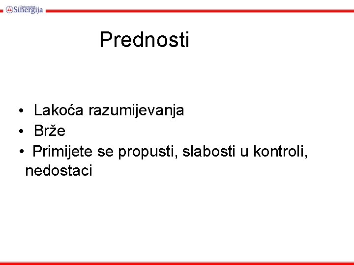 Prednosti • Lakoća razumijevanja • Brže • Primijete se propusti, slabosti u kontroli, nedostaci