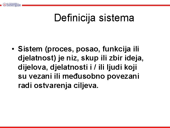Definicija sistema • Sistem (proces, posao, funkcija ili djelatnost) je niz, skup ili zbir