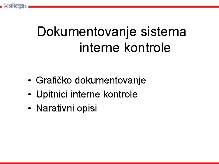 Dokumentovanje sistema interne kontrole • Grafičko dokumentovanje • Upitnici interne kontrole • Narativni opisi