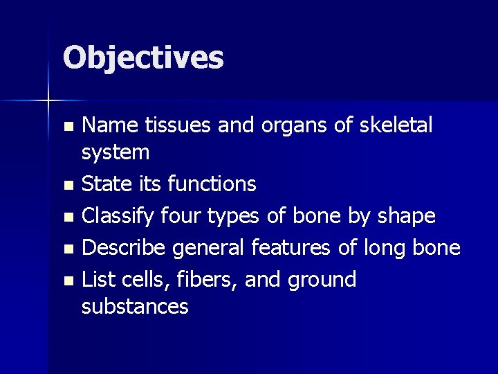 Objectives Name tissues and organs of skeletal system n State its functions n Classify
