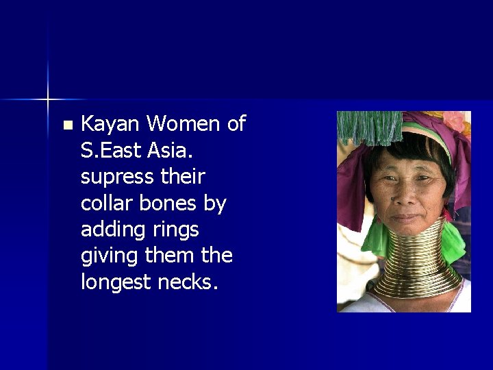 n Kayan Women of S. East Asia. supress their collar bones by adding rings