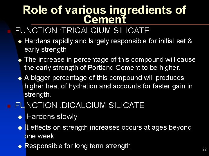 Role of various ingredients of Cement n FUNCTION : TRICALCIUM SILICATE Hardens rapidly and