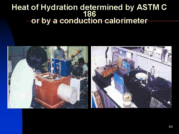 Heat of Hydration determined by ASTM C 186 or by a conduction calorimeter 64