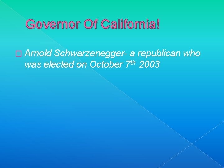 Governor Of California! � Arnold Schwarzenegger- a republican who was elected on October 7