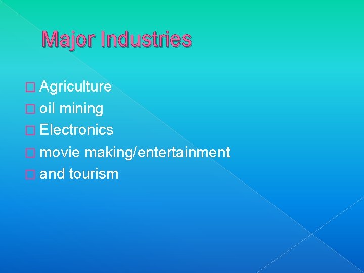 Major Industries � Agriculture � oil mining � Electronics � movie making/entertainment � and