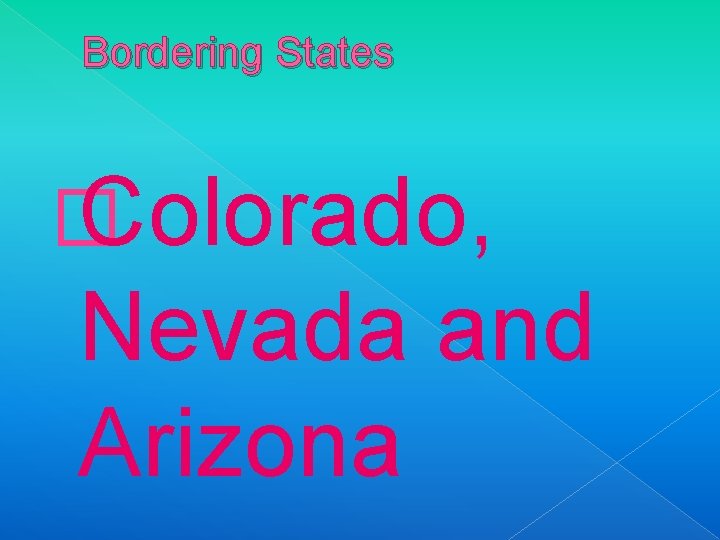 Bordering States � Colorado, Nevada and Arizona 