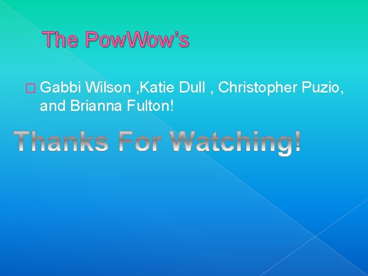 The Pow. Wow’s � Gabbi Wilson , Katie Dull , Christopher Puzio, and Brianna