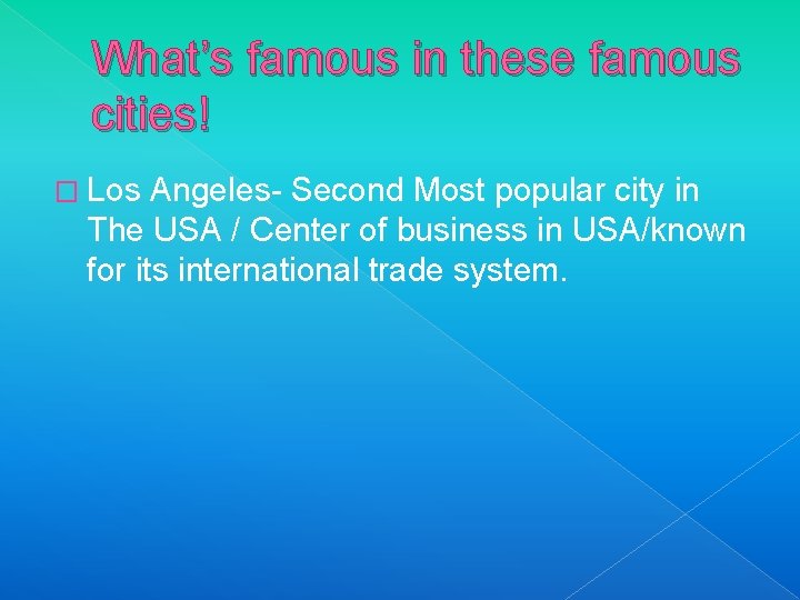 What’s famous in these famous cities! � Los Angeles- Second Most popular city in