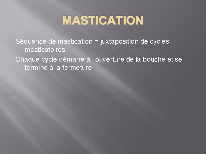 MASTICATION Séquence de mastication = juxtaposition de cycles masticatoires Chaque cycle démarre à l’ouverture