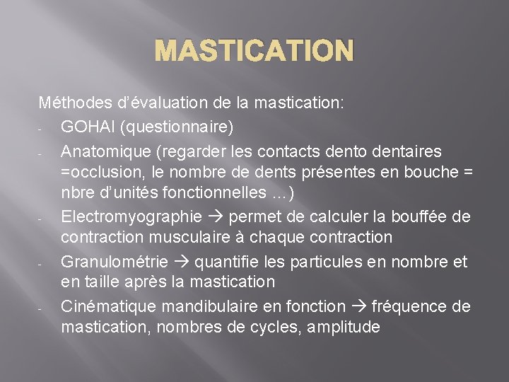 MASTICATION Méthodes d’évaluation de la mastication: GOHAI (questionnaire) Anatomique (regarder les contacts dento dentaires