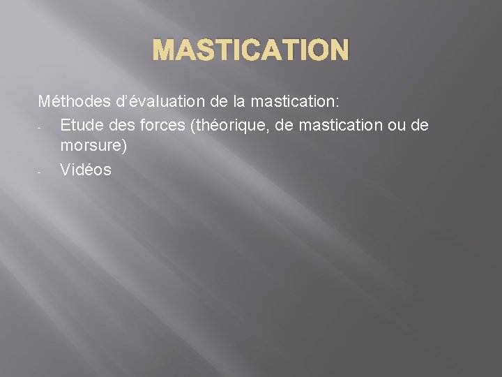 MASTICATION Méthodes d’évaluation de la mastication: Etude des forces (théorique, de mastication ou de