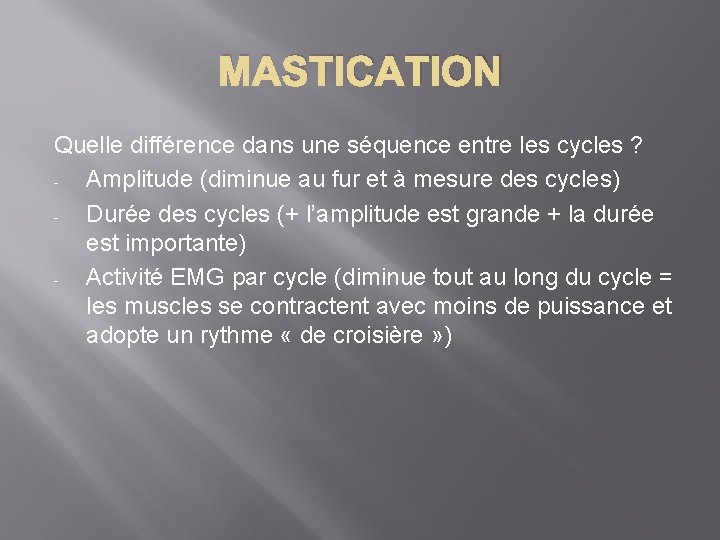 MASTICATION Quelle différence dans une séquence entre les cycles ? Amplitude (diminue au fur