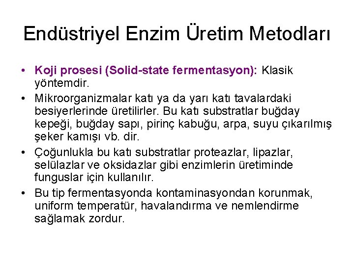 Endüstriyel Enzim Üretim Metodları • Koji prosesi (Solid-state fermentasyon): Klasik yöntemdir. • Mikroorganizmalar katı