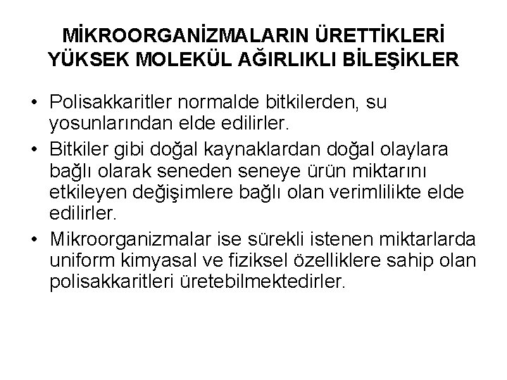 MİKROORGANİZMALARIN ÜRETTİKLERİ YÜKSEK MOLEKÜL AĞIRLIKLI BİLEŞİKLER • Polisakkaritler normalde bitkilerden, su yosunlarından elde edilirler.