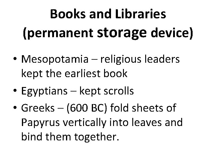 Books and Libraries (permanent storage device) • Mesopotamia – religious leaders kept the earliest