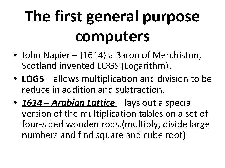The first general purpose computers • John Napier – (1614) a Baron of Merchiston,
