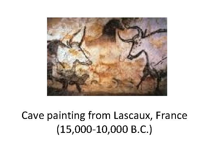 Cave painting from Lascaux, France (15, 000 -10, 000 B. C. ) 