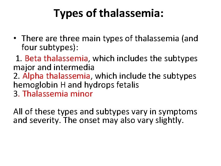 Types of thalassemia: • There are three main types of thalassemia (and four subtypes):