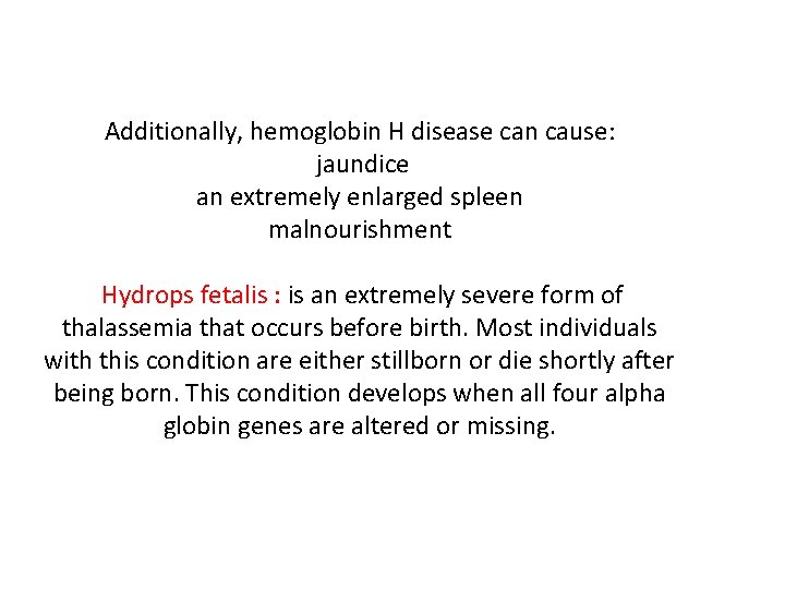 Additionally, hemoglobin H disease can cause: jaundice an extremely enlarged spleen malnourishment Hydrops fetalis