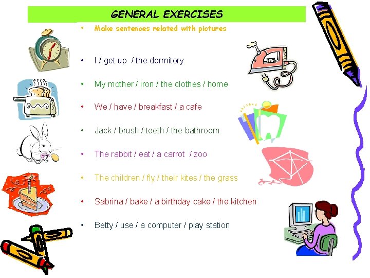 GENERAL EXERCISES • Make sentences related with pictures • I / get up /