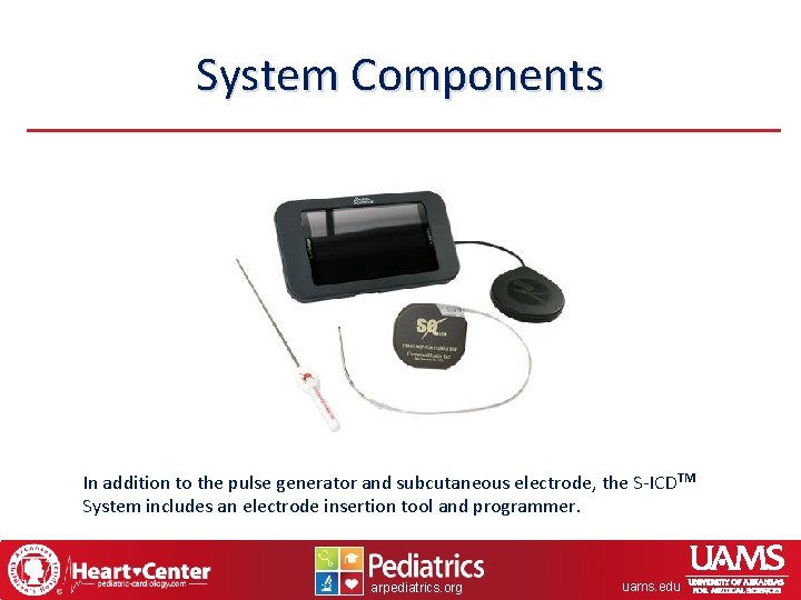 System Components In addition to the pulse generator and subcutaneous electrode, the S-ICD TM