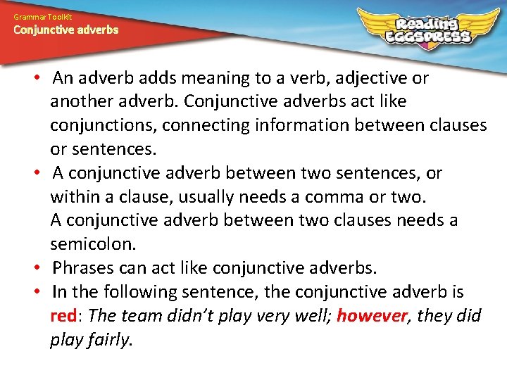 Grammar Toolkit Conjunctive adverbs • An adverb adds meaning to a verb, adjective or
