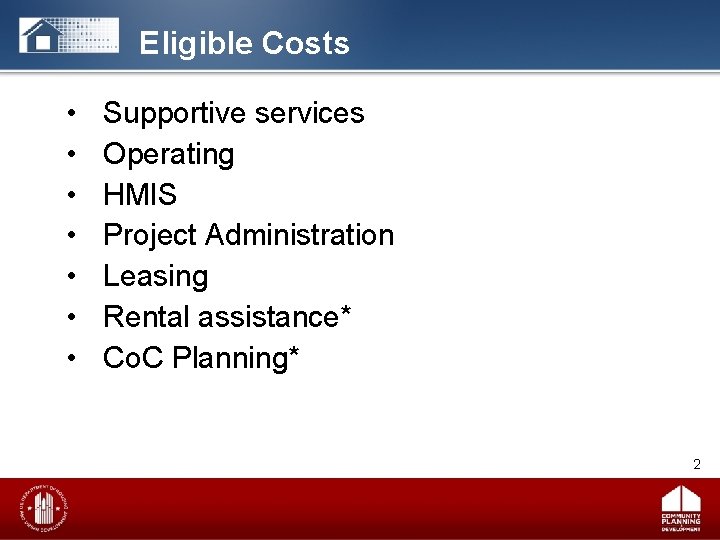 Eligible Costs • • Supportive services Operating HMIS Project Administration Leasing Rental assistance* Co.