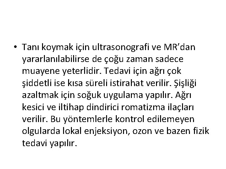  • Tanı koymak için ultrasonografi ve MR’dan yararlanılabilirse de çoğu zaman sadece muayene