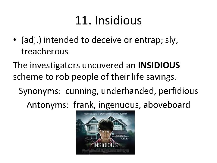 11. Insidious • (adj. ) intended to deceive or entrap; sly, treacherous The investigators