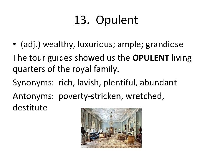 13. Opulent • (adj. ) wealthy, luxurious; ample; grandiose The tour guides showed us