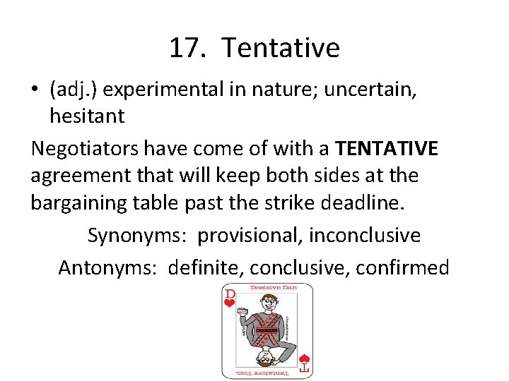 17. Tentative • (adj. ) experimental in nature; uncertain, hesitant Negotiators have come of