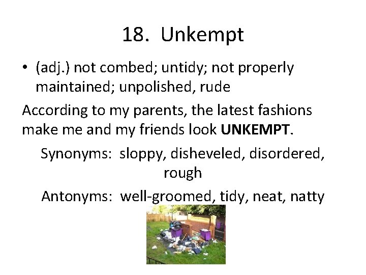 18. Unkempt • (adj. ) not combed; untidy; not properly maintained; unpolished, rude According