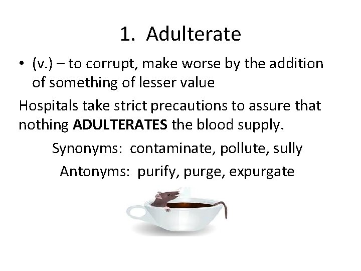 1. Adulterate • (v. ) – to corrupt, make worse by the addition of