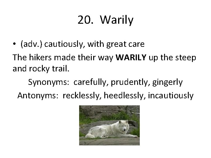 20. Warily • (adv. ) cautiously, with great care The hikers made their way