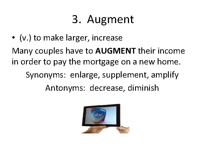 3. Augment • (v. ) to make larger, increase Many couples have to AUGMENT