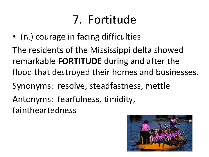 7. Fortitude • (n. ) courage in facing difficulties The residents of the Mississippi