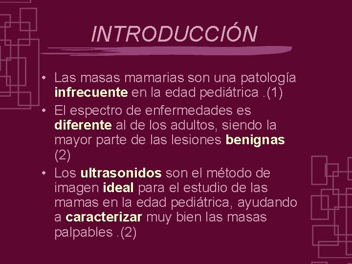 INTRODUCCIÓN • Las masas mamarias son una patología infrecuente en la edad pediátrica. (1)