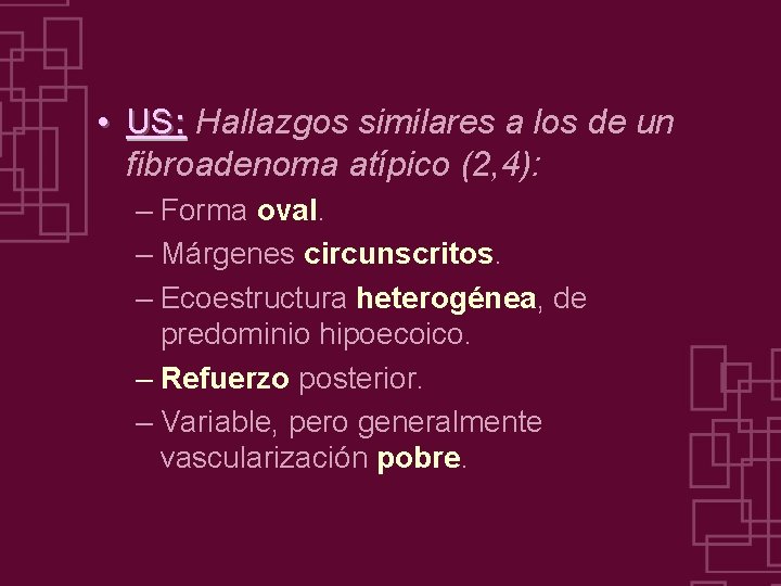  • US: Hallazgos similares a los de un fibroadenoma atípico (2, 4): –